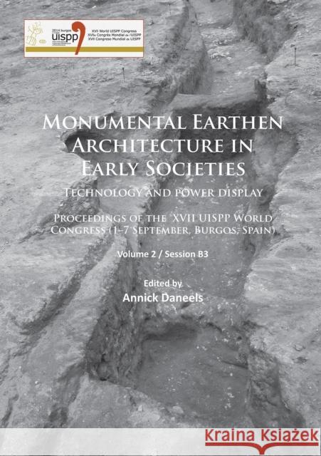 Monumental Earthen Architecture in Early Societies: Technology and Power Display: Proceedings of the XVII Uispp World Congress (1-7 September, Burgos, Annick Daneels   9781784912833