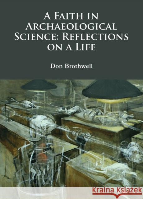 A Faith in Archaeological Science: Reflections on a Life Don Brothwell 9781784913014