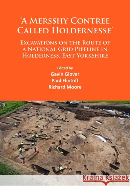 'A Mersshy Contree Called Holdernesse': Excavations on the Route of a National Grid Pipeline in Holderness, East Yorkshire: Rural Life in the Clayland Gavin Glover Richard Moore  9781784913137