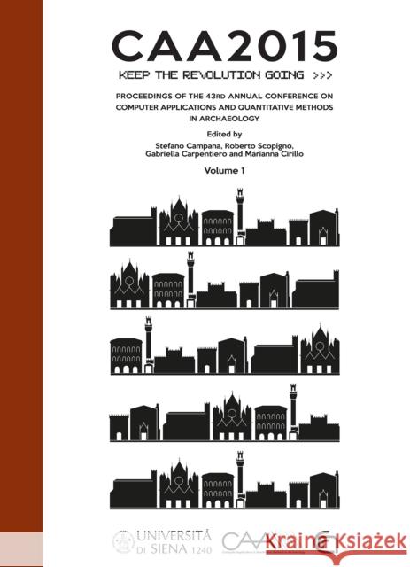 Caa2015. Keep the Revolution Going: Proceedings of the 43rd Annual Conference on Computer Applications and Quantitative Methods in Archaeology Stefano Campana   9781784913373 Archaeopress Archaeology