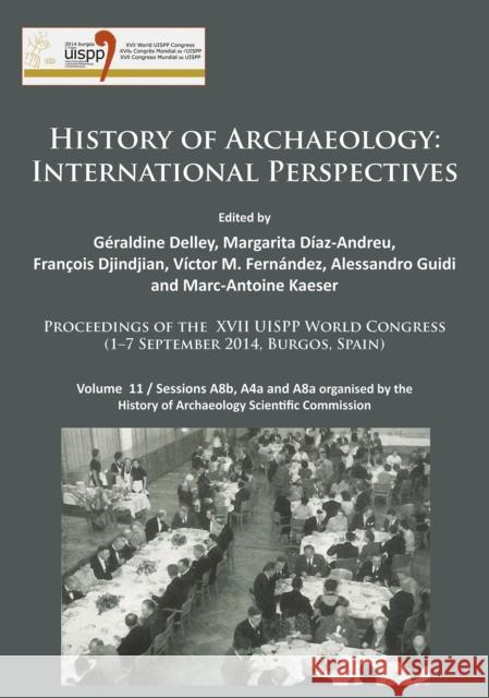 History of Archaeology: International Perspectives: Proceedings of the XVII Uispp World Congress (1-7 September 2014, Burgos, Spain). Volume 1 Delley, Geraldine 9781784913977 Archaeopress Archaeology