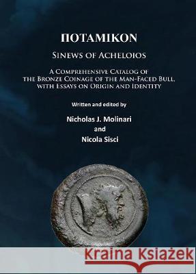 Potamikon: Sinews of Acheloios: A Comprehensive Catalog of the Bronze Coinage of the Man-Faced Bull, with Essays on Origin and Id Molinari, Nicholas J. 9781784914097 Archaeopress Archaeology