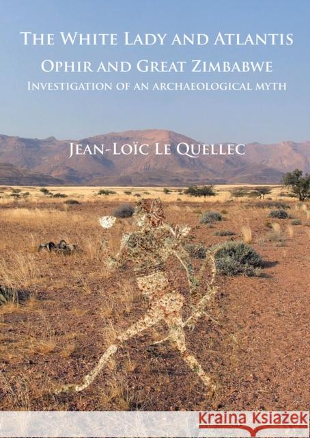 The White Lady and Atlantis: Ophir and Great Zimbabwe: Investigation of an Archaeological Myth Le Quellec, Jean-Loic 9781784914707 