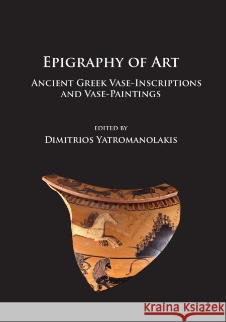 Epigraphy of Art: Ancient Greek Vase-Inscriptions and Vase-Paintings  9781784914868 