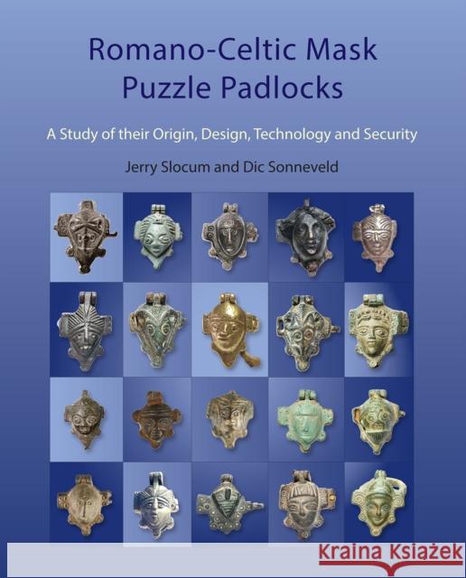 Romano-Celtic Mask Puzzle Padlocks: A Study in Their Design, Technology and Security Jerry Slocum DIC Sonneveld 9781784915643 Archaeopress Archaeology