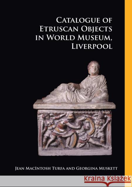 Catalogue of Etruscan Objects in World Museum, Liverpool Jeann Macintosh Turfa Georgina Muskett 9781784916381