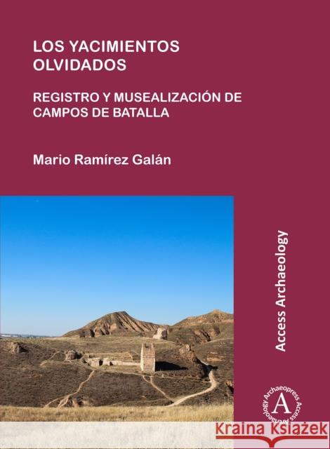 Los Yacimientos Olvidados: Registro Y Musealizacion de Campos de Batalla Ramirez Galan, Mario 9781784917098