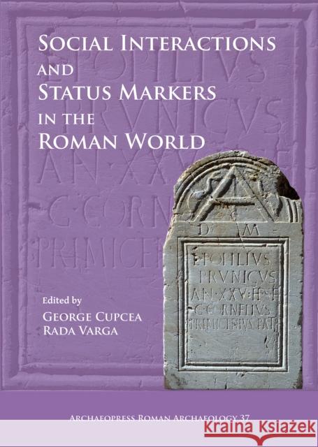 Social Interactions and Status Markers in the Roman World George Cupcea Rada Varga  9781784917487 Archaeopress Archaeology