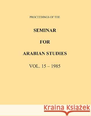 Proceedings of the Seminar for Arabian Studies Volume 15 1985  9781784917876 Archaeopress Archaeology