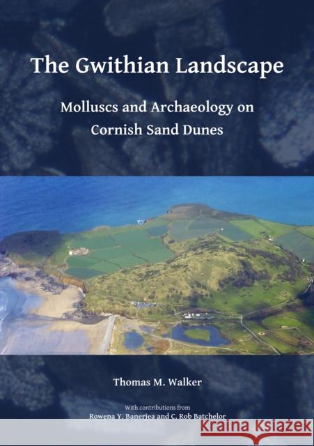 The Gwithian Landscape: Molluscs and Archaeology on Cornish Sand Dunes Thomas M. Walker Rowena Y. Banerjea C. Rob Batchelor 9781784918033 Archaeopress Archaeology