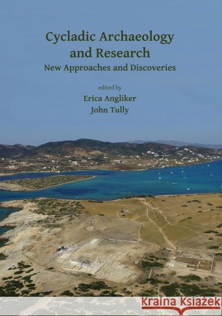 Cycladic Archaeology and Research: New Approaches and Discoveries Erica Angliker John Tully 9781784918095
