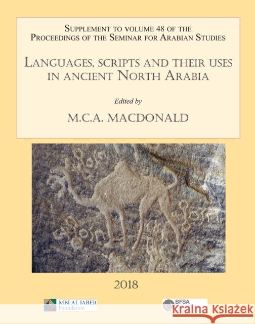 Languages, Scripts and Their Uses in Ancient North Arabia: Papers from the Special Session of the Seminar for Arabian Studies Held on 5 August 2017: S M.C.A. Macdonald   9781784918996 Archaeopress