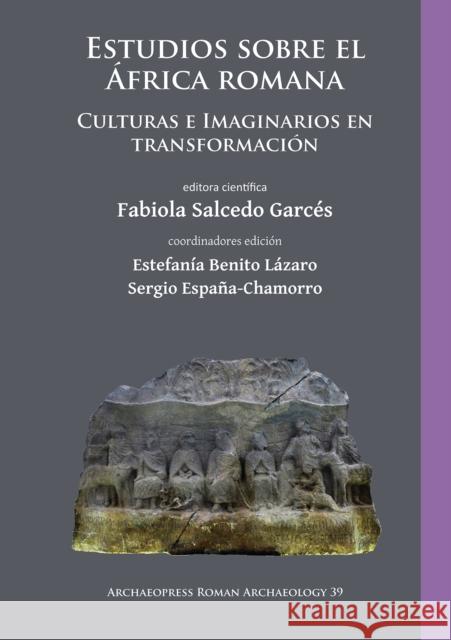 Estudios Sobre El Africa Romana: Culturas E Imaginarios En Transformacion Salcedo Garces, Fabiola 9781784919078 Archaeopress Archaeology