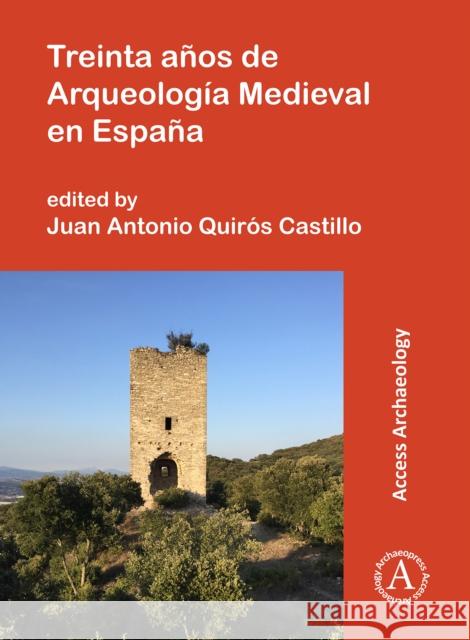 Treinta Anos de Arqueologia Medieval En Espana Quiros Castillo, Juan Antonio 9781784919238 Archaeopress Access Archaeology
