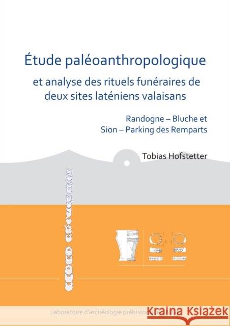 Étude paléoanthropologique et analyse des rituels funéraires de deux sites laténiens valaisans: Randogne – Bluche et Sion – Parking des Remparts Tobias Hofstetter 9781784919375