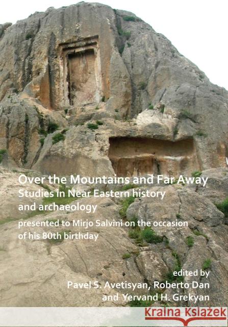 Over the Mountains and Far Away: Studies in Near Eastern History and Archaeology Presented to Mirjo Salvini on the Occasion of His 80th Birthday Avetisyan, Pavel S. 9781784919436 Archaeopress Archaeology