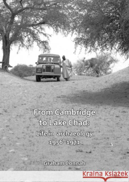 From Cambridge to Lake Chad: Life in Archaeology 1956-1971 Connah, Graham 9781784919580