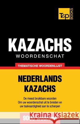 Thematische woordenschat Nederlands-Kazachs - 9000 woorden Andrey Taranov 9781784922757 T&p Books