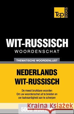 Thematische woordenschat Nederlands-Wit-Russisch - 5000 woorden Andrey Taranov 9781784923372 T&p Books