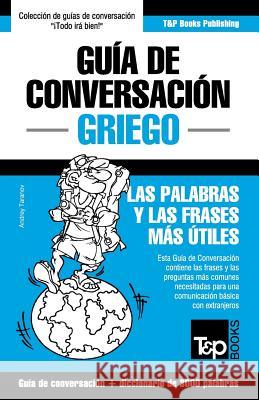 Guía de Conversación Español-Griego y vocabulario temático de 3000 palabras Taranov, Andrey 9781784926595 T&p Books