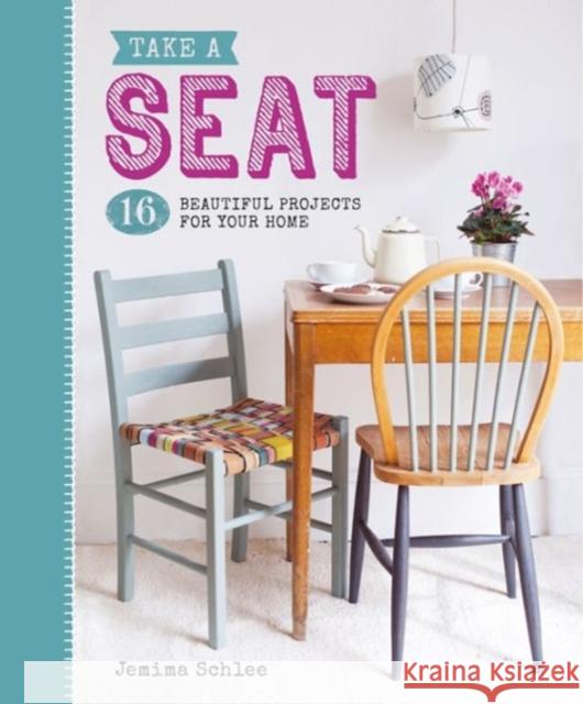 Take a Seat: 16 Beautiful Projects for Your Home Jemima Schlee 9781784941116 GMC Publications