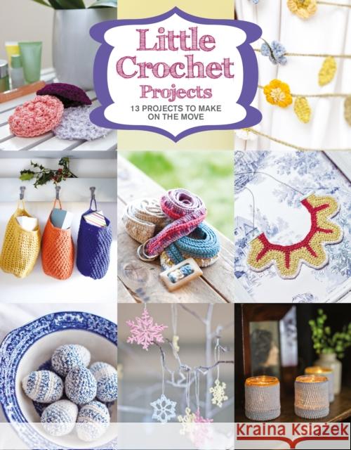 Little Crochet Projects: 12 Projects to Make on the Move Editors of GMC 9781784941628 GMC Publications
