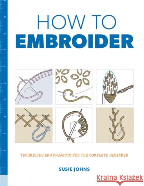 How to Embroider: Techniques and Projects for the Complete Beginner Susie Johns 9781784942991 GMC Publications