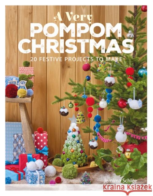 A Very Pompom Christmas: 20 Festive Projects to Make Jemima Schlee 9781784943875 GMC Publications