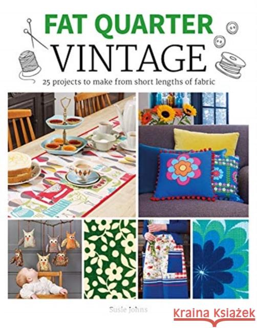 Fat Quarter: Vintage: 25 Projects to Make from Short Lengths of Fabric Susie Johns 9781784944216 GMC Publications