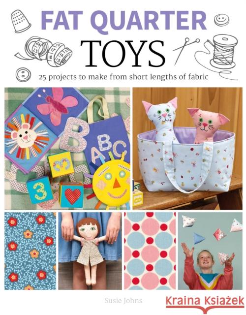 Fat Quarter: Toys: 25 Projects to Make from Short Lengths of Fabric Johns, Susie 9781784945138 GMC Publications
