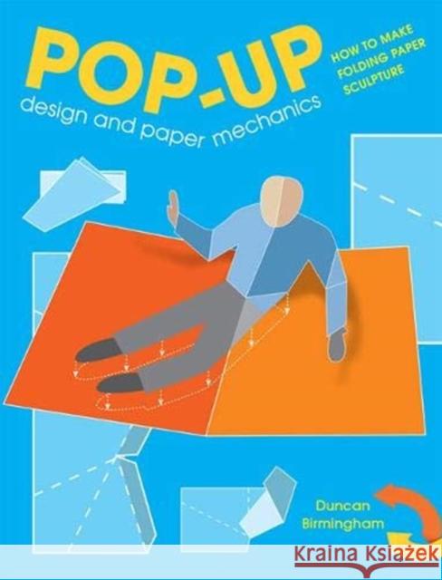 Pop-Up Design and Paper Mechanics: How to Make Folding Paper Sculpture Birmingham, Duncan 9781784945145 GMC Publications