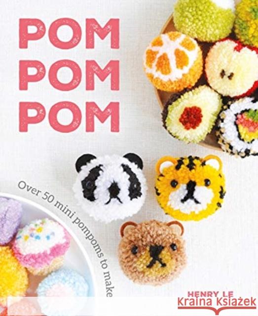 Pom Pom Pom: Over 50 Mini Pompoms to Make Henry Le 9781784945169