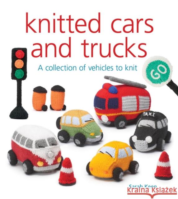 Knitted Cars and Trucks: A Collection of Vehicles to Knit Sarah Keen 9781784945381