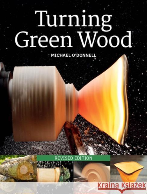 Turning Green Wood: An Inspiring Introduction to the Art of Turning Bowls from Freshly Felled, Unseasoned Wood. O'Donnell, Michael 9781784945589 GMC Publications