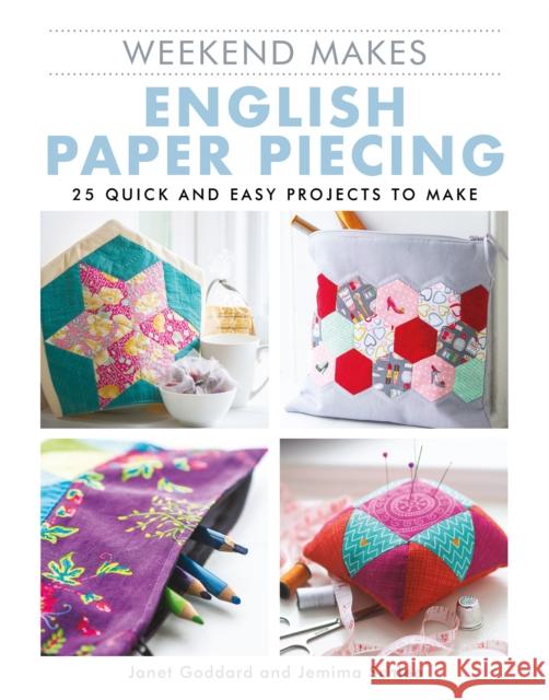 Weekend Makes: English Paper Piecing: 25 Quick and Easy Projects to Make Jemima Schlee 9781784946432 GMC Publications