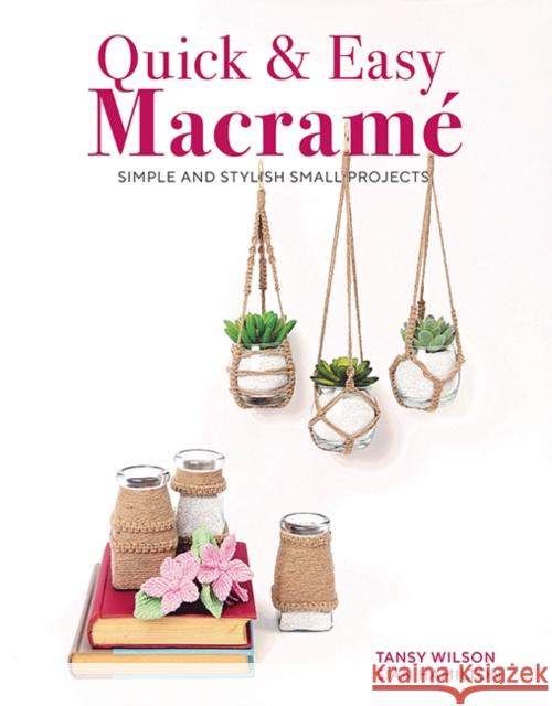 Quick & Easy Macrame: Simple and Stylist Small Projects Tansy Wilson 9781784946722 GMC Publications