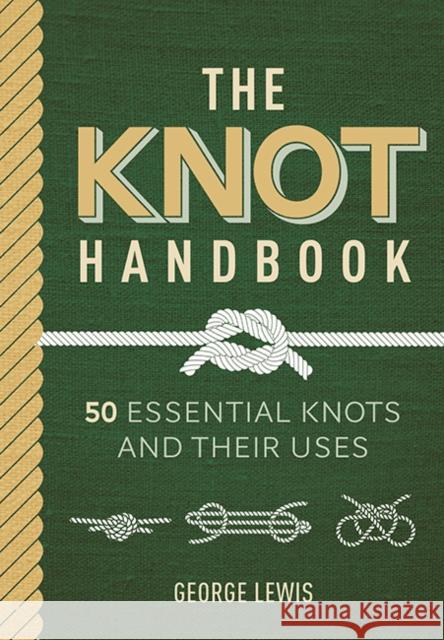 The Knot Handbook: 50 Essential Knots and Their Uses George Lewis 9781784946746