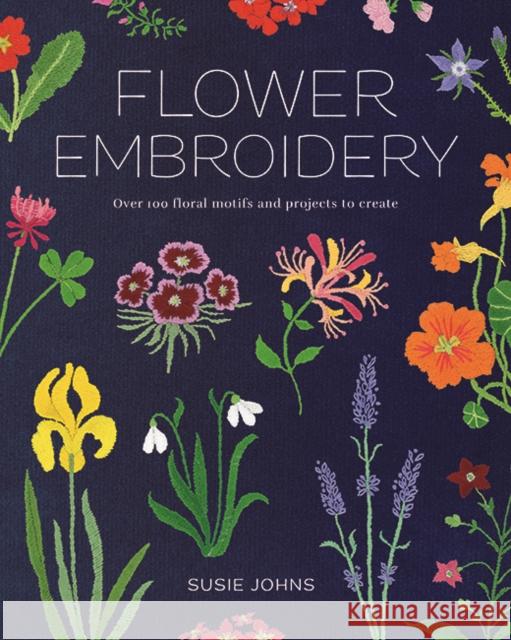 Flower Embroidery: Over 100 Floral Motifs and Projects to Create Susie Johns 9781784946814 GMC Publications