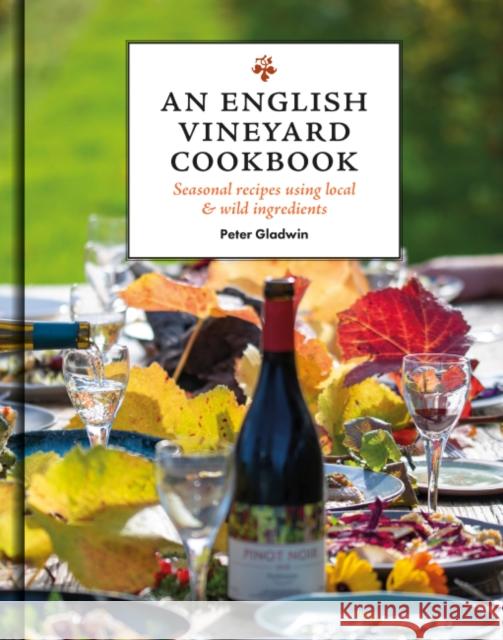 An English Vineyard Cookbook: Seasons, Recipes, Wines & Art The Gladwin Family 9781784946852 GMC Publications