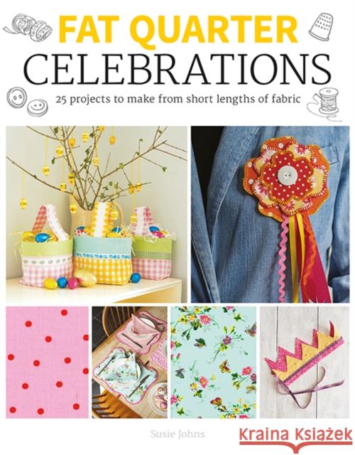 Fat Quarter: Celebrations: 25 Projects to Make from Short Lengths of Fabric Susie Johns 9781784946913 GMC Publications