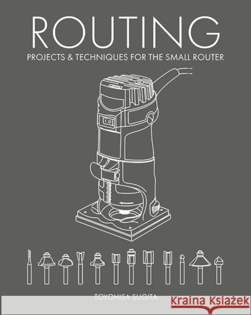 Routing - Projects & Techniques for the Small Router Toyohisa Sugita 9781784946982