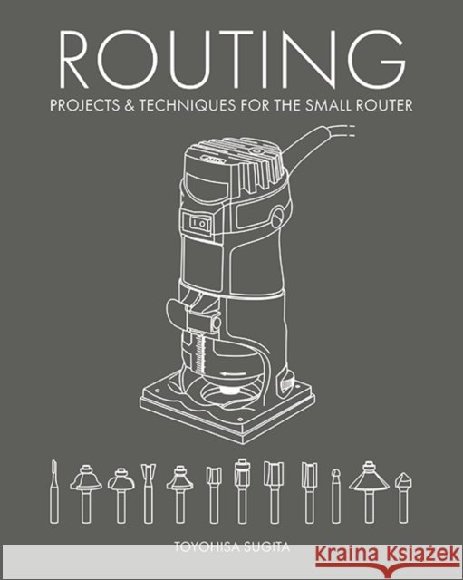 Routing - Projects & Techniques for the Small Router Toyohisa Sugita 9781784946982 GMC Publications