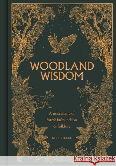 Woodland Wisdom: A Miscellany of Forest Facts, Fiction & Folklore Nick Pierce 9781784946999 GMC Publications