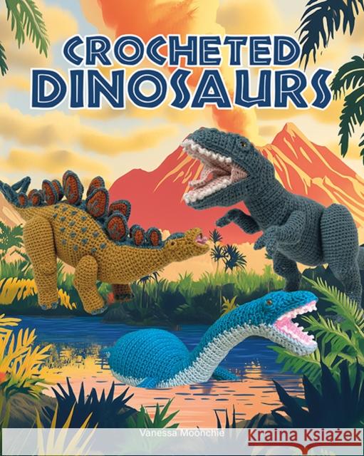 Crocheted Dinosaurs Vanessa Mooncie 9781784947002 GMC Publications