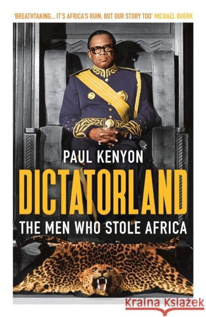 Dictatorland: The Men Who Stole Africa Kenyon, Paul 9781784972141 Bloomsbury Publishing PLC