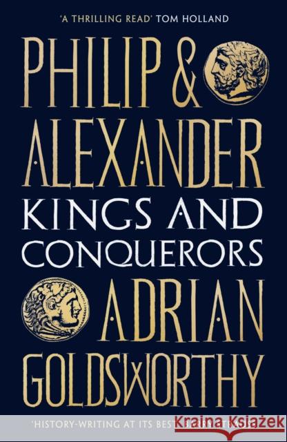 Philip and Alexander: Kings and Conquerors Adrian Goldsworthy 9781784978778 Bloomsbury Publishing PLC