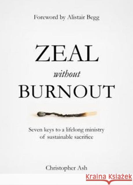 Zeal without Burnout: Seven keys to a lifelong ministry of sustainable sacrifice Christopher Ash 9781784980214