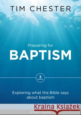 Preparing for Baptism: Exploring What the Bible Says about Baptism Tim Chester 9781784980702