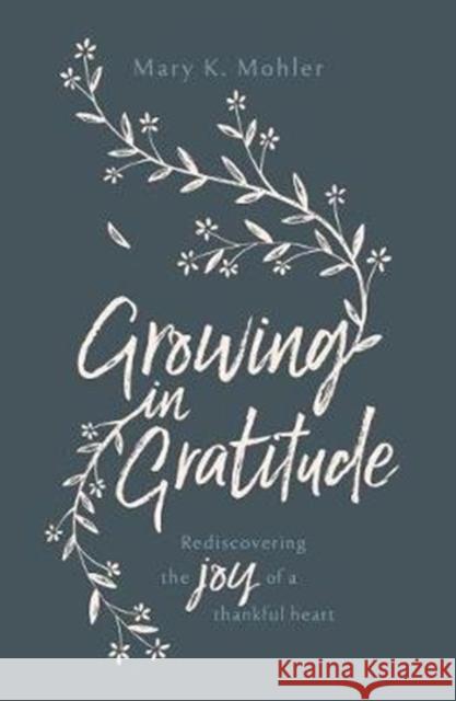 Growing in Gratitude: Rediscovering the Joy of a Thankful Heart Mohler, Mary 9781784982331 Good Book Co