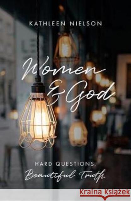 Women and God: Hard Questions, Beautiful Truth Kathleen Nielson 9781784982799